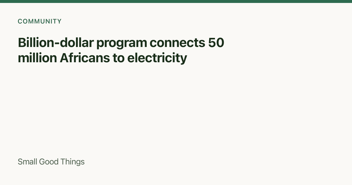 Billion-dollar program connects 50 million Africans to electricity — Sub-Saharan Africa