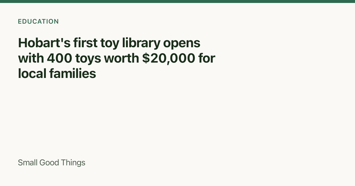 Hobart's first toy library opens with 400 toys worth $20,000 for local families — Hobart, Tasmania, Australia