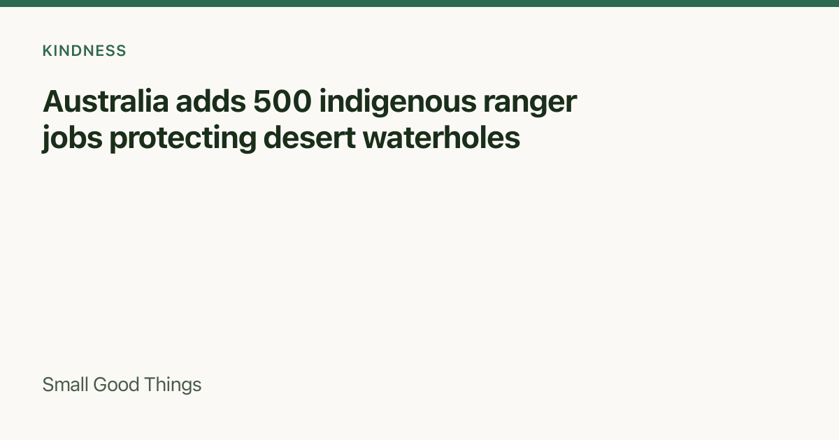 Australia adds 500 indigenous ranger jobs protecting desert waterholes — Australia