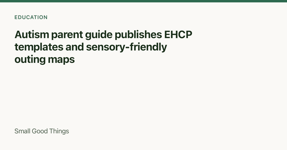 Autism parent guide publishes EHCP templates and sensory-friendly outing maps — Global
