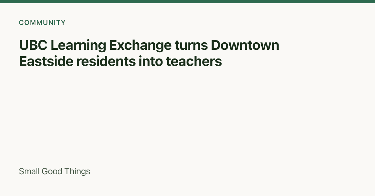 UBC Learning Exchange turns Downtown Eastside residents into teachers — Vancouver, Canada