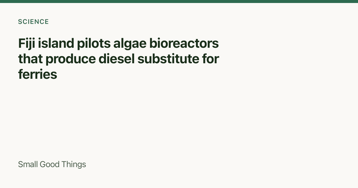 Fiji island pilots algae bioreactors that produce diesel substitute for ferries — Fiji