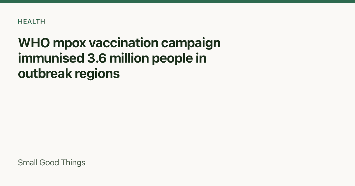 WHO mpox vaccination campaign immunised 3.6 million people in outbreak regions — Global