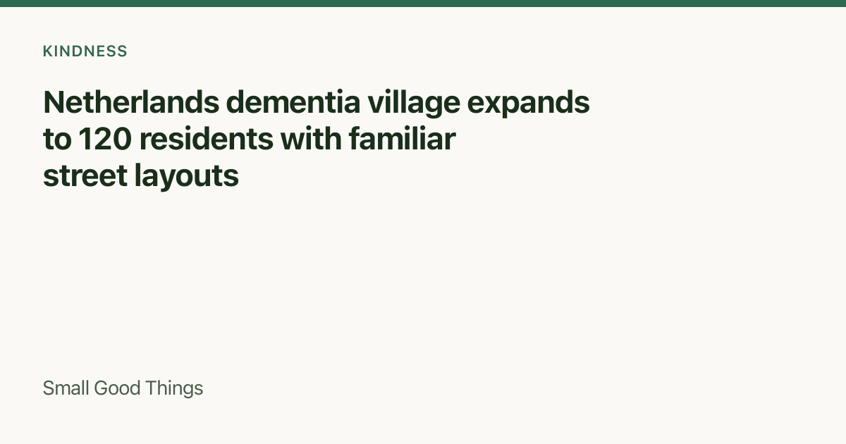 Netherlands dementia village expands to 120 residents with familiar street layouts — Deventer, Netherlands