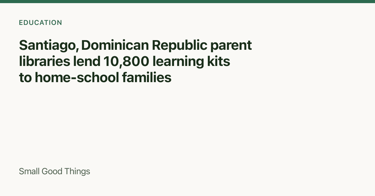 Santiago, Dominican Republic parent libraries lend 10,800 learning kits to home-school families — Santiago, Dominican Republic