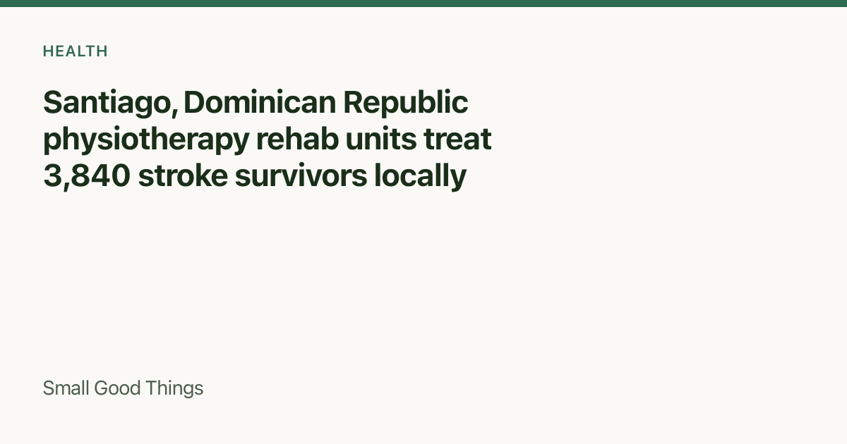 Santiago, Dominican Republic physiotherapy rehab units treat 3,840 stroke survivors locally — Santiago, Dominican Republic