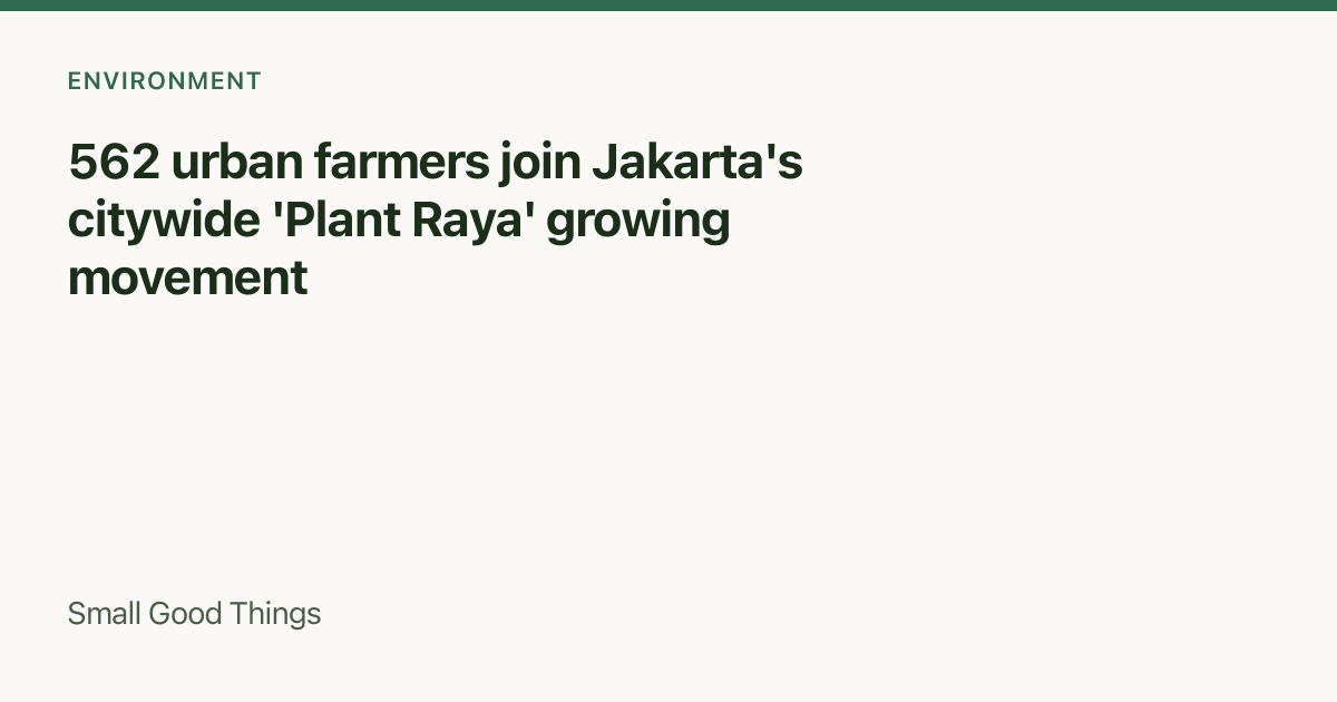 562 urban farmers join Jakarta's citywide 'Plant Raya' growing movement — Jakarta, Indonesia