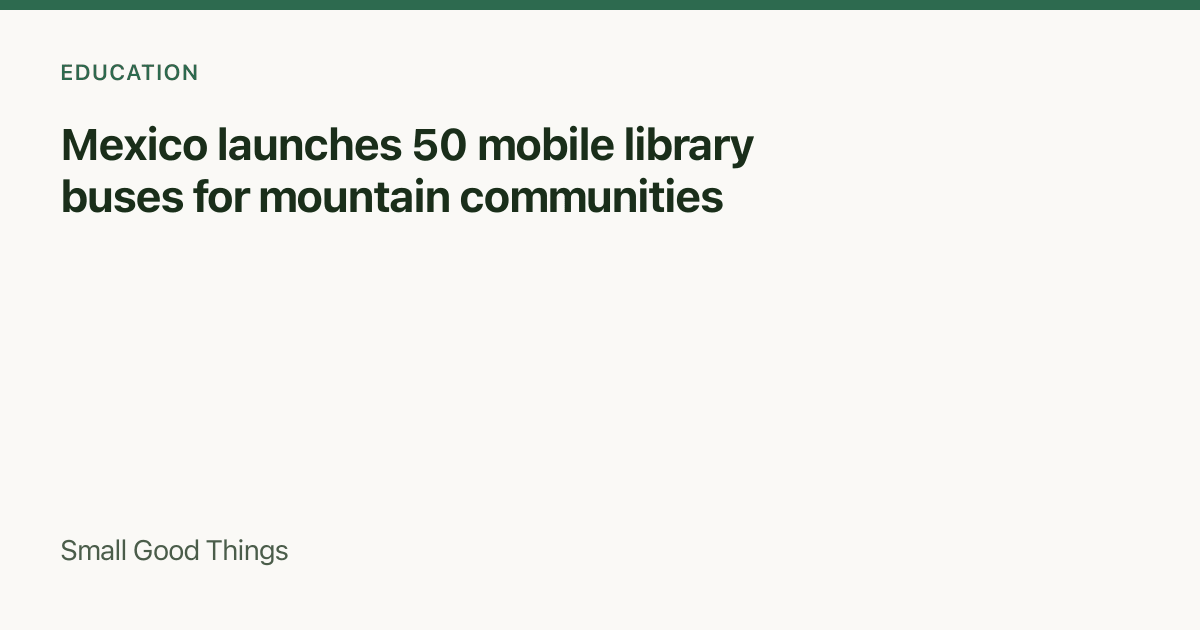 Mexico launches 50 mobile library buses for mountain communities — Mexico