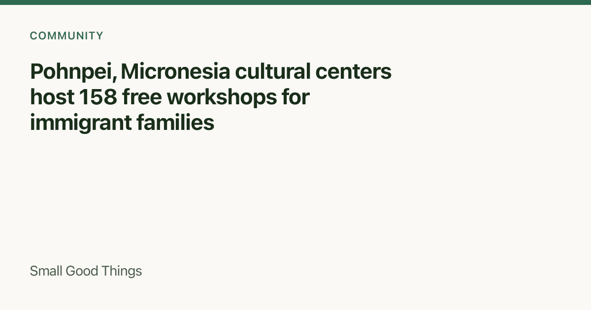 Pohnpei, Micronesia cultural centers host 158 free workshops for immigrant families — Pohnpei, Micronesia
