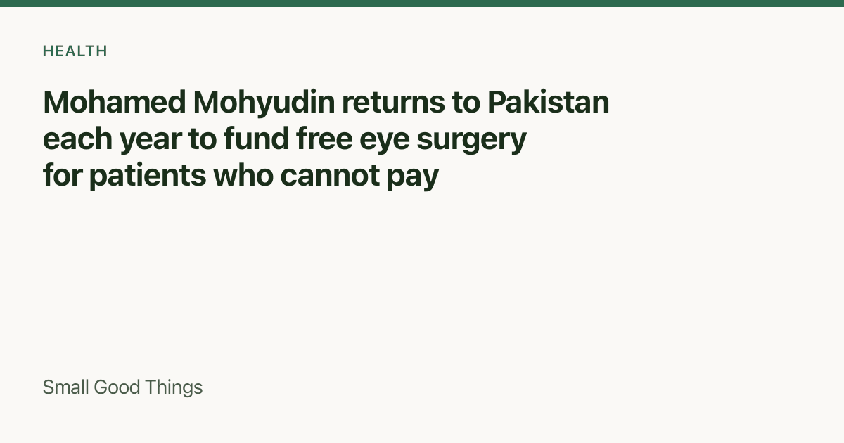 Mohamed Mohyudin returns to Pakistan each year to fund free eye surgery for patients who cannot pay — Karachi and Islamabad, Pakistan