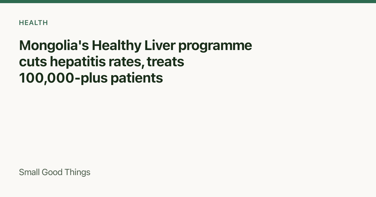 Mongolia's Healthy Liver programme cuts hepatitis rates, treats 100,000-plus patients — Ulaanbaatar, Mongolia
