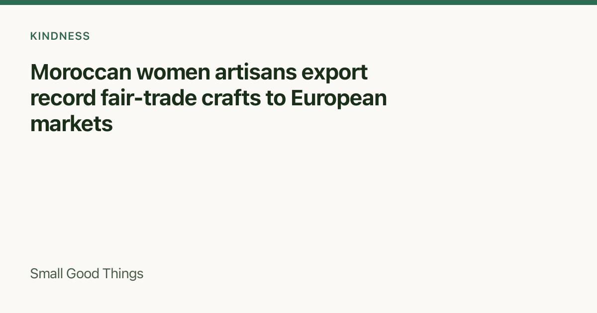 Moroccan women artisans export record fair-trade crafts to European markets — Morocco