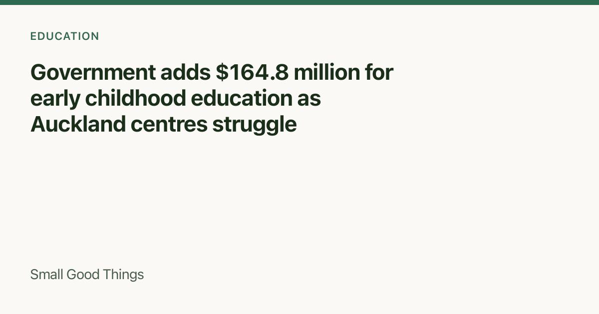Government adds $164.8 million for early childhood education as Auckland centres struggle — Auckland, New Zealand