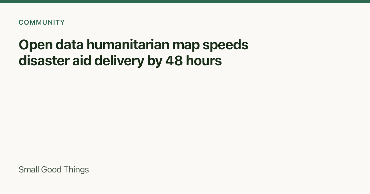 Open data humanitarian map speeds disaster aid delivery by 48 hours — Global