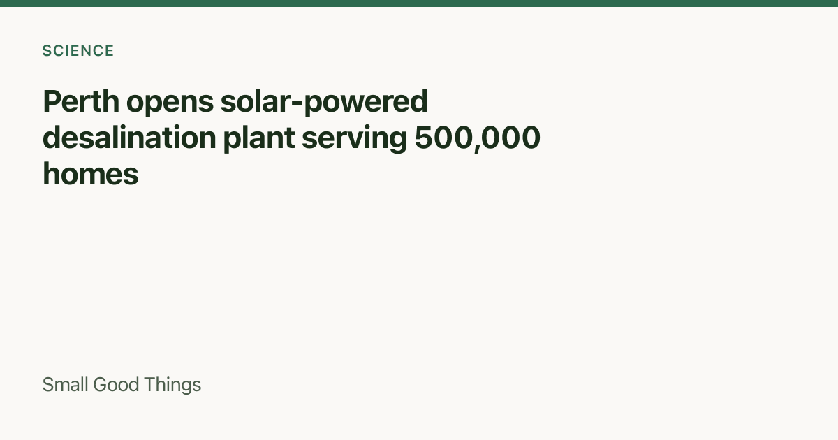 Perth opens solar-powered desalination plant serving 500,000 homes — Perth, Australia