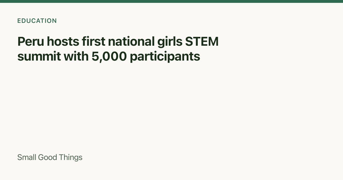Peru hosts first national girls STEM summit with 5,000 participants — Peru