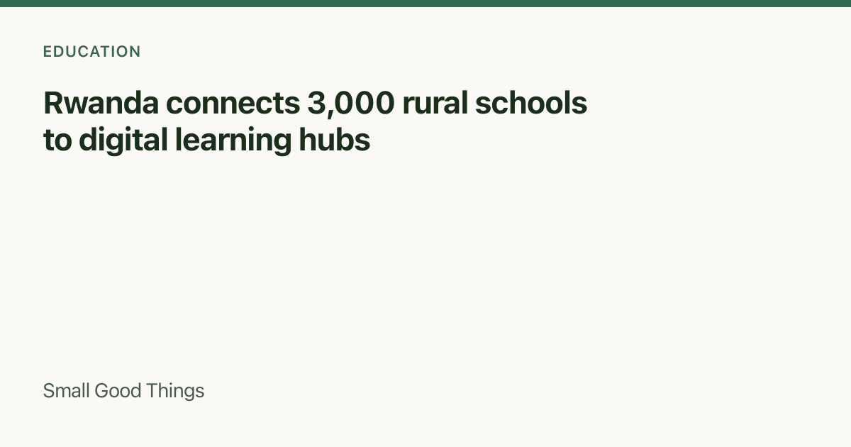 Rwanda connects 3,000 rural schools to digital learning hubs — Rwanda