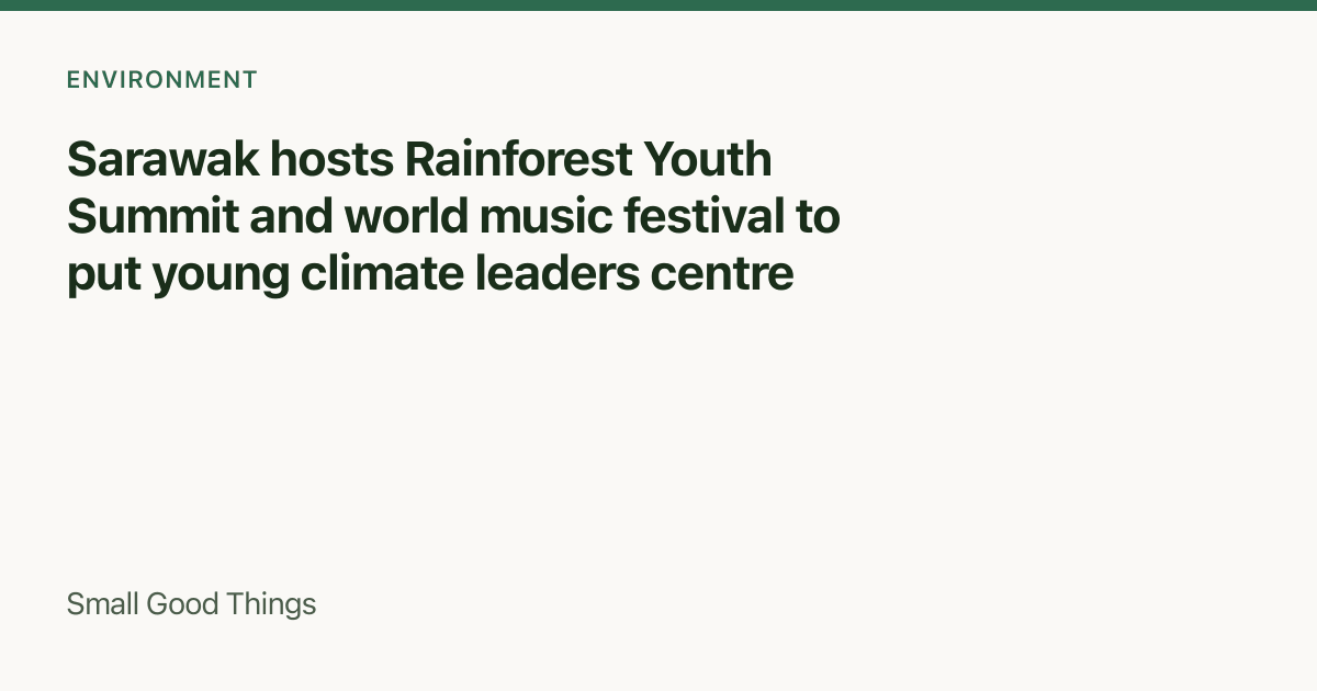 Sarawak hosts Rainforest Youth Summit and world music festival to put young climate leaders centre stage — Kuching, Sarawak, Malaysia