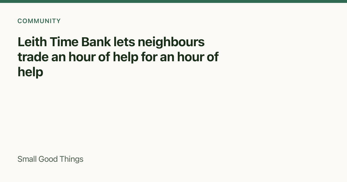 Leith Time Bank lets neighbours trade an hour of help for an hour of help — Leith, Edinburgh, Scotland, United Kingdom