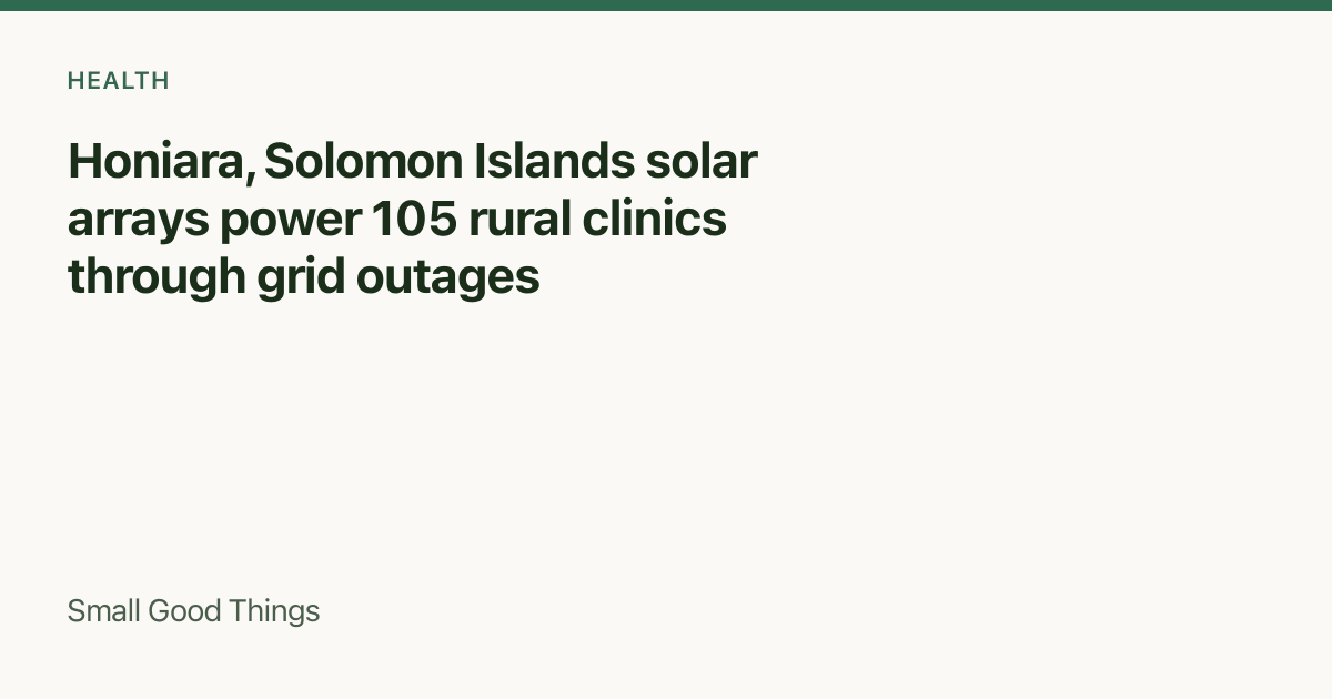 Honiara, Solomon Islands solar arrays power 105 rural clinics through grid outages — Honiara, Solomon Islands