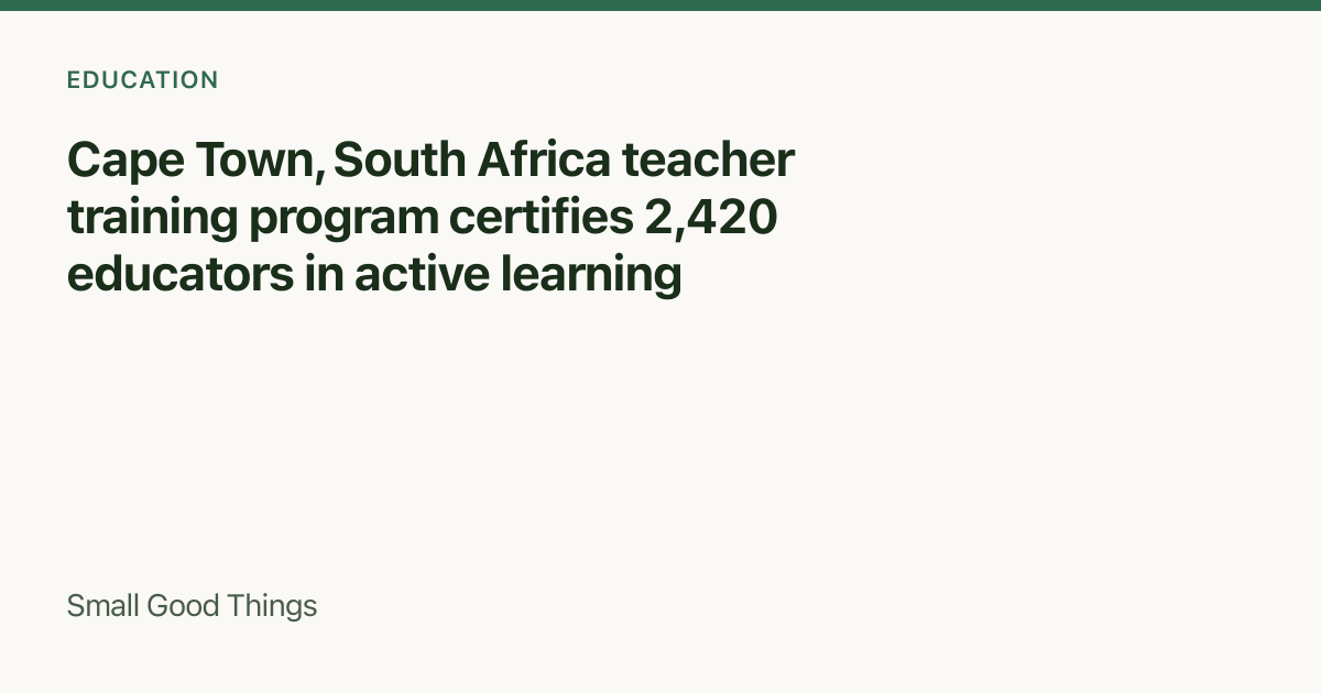 Cape Town, South Africa teacher training program certifies 2,420 educators in active learning — Cape Town, South Africa