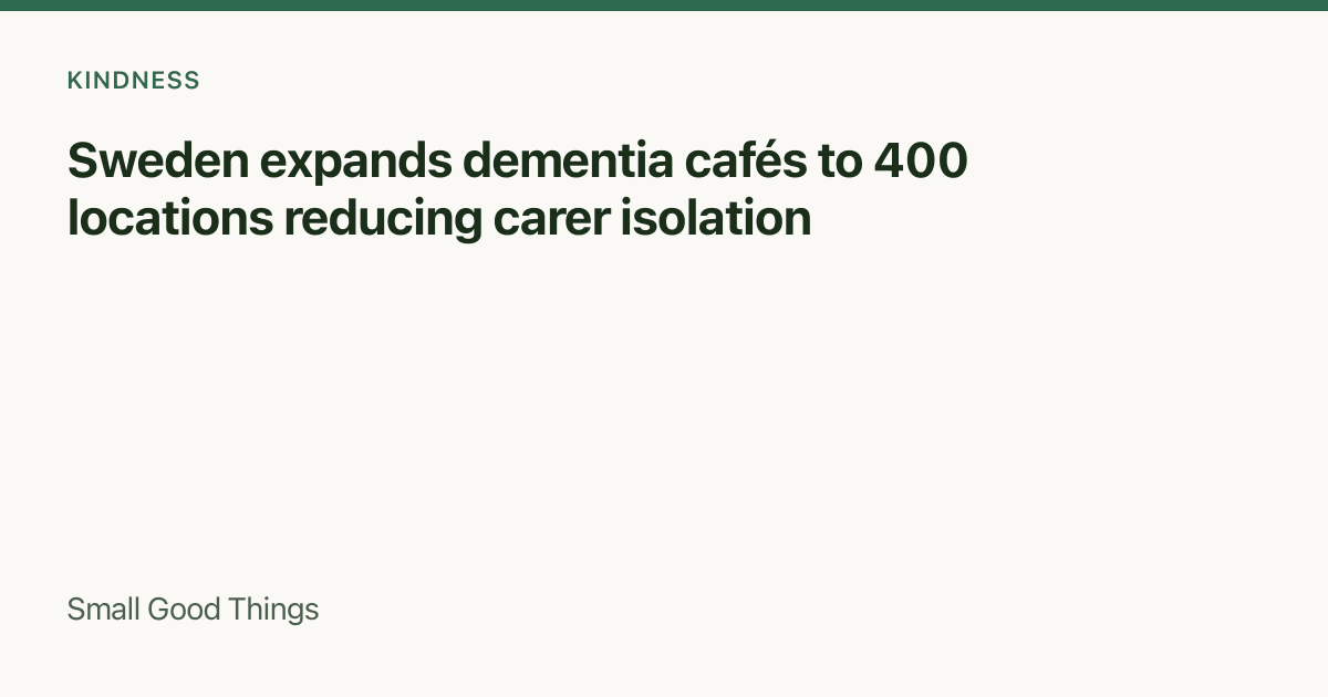 Sweden expands dementia cafés to 400 locations reducing carer isolation — Sweden