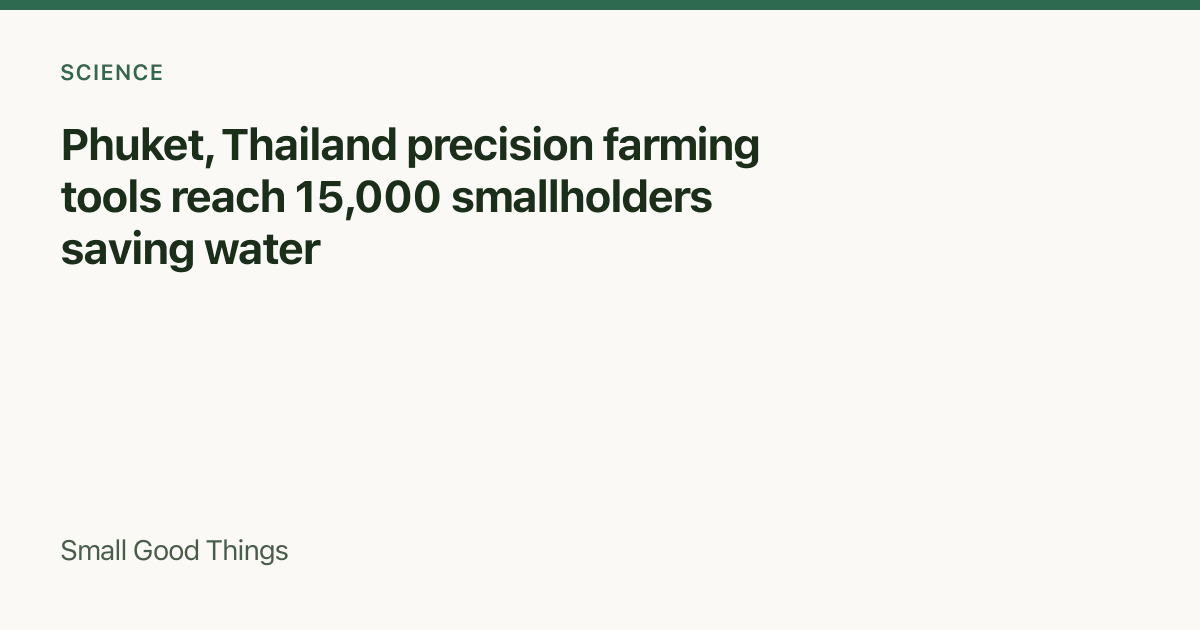 Phuket, Thailand precision farming tools reach 15,000 smallholders saving water — Phuket, Thailand