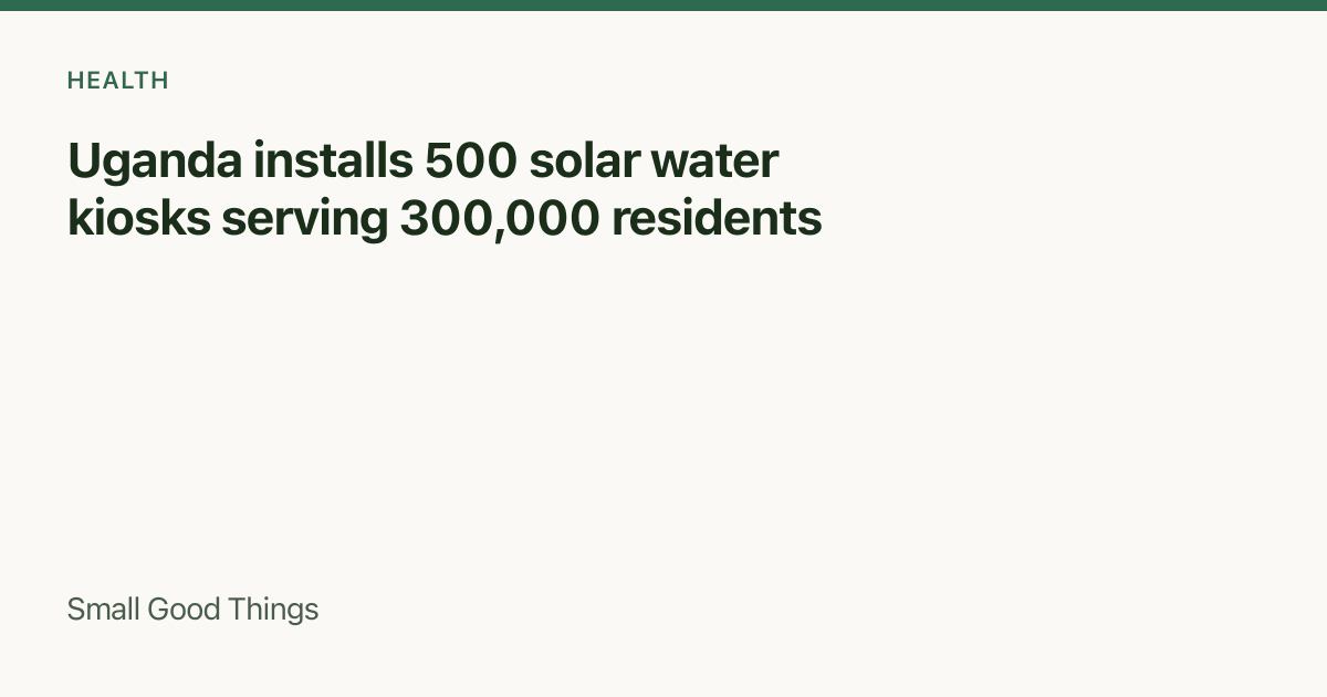 Uganda installs 500 solar water kiosks serving 300,000 residents — Uganda
