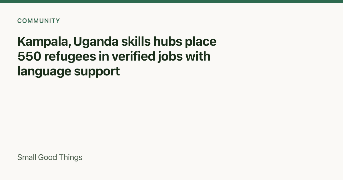 Kampala, Uganda skills hubs place 550 refugees in verified jobs with language support — Kampala, Uganda