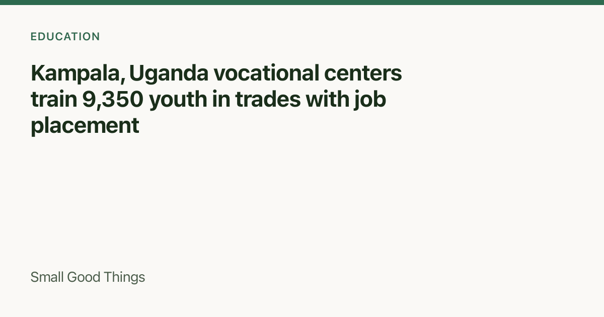 Kampala, Uganda vocational centers train 9,350 youth in trades with job placement — Kampala, Uganda