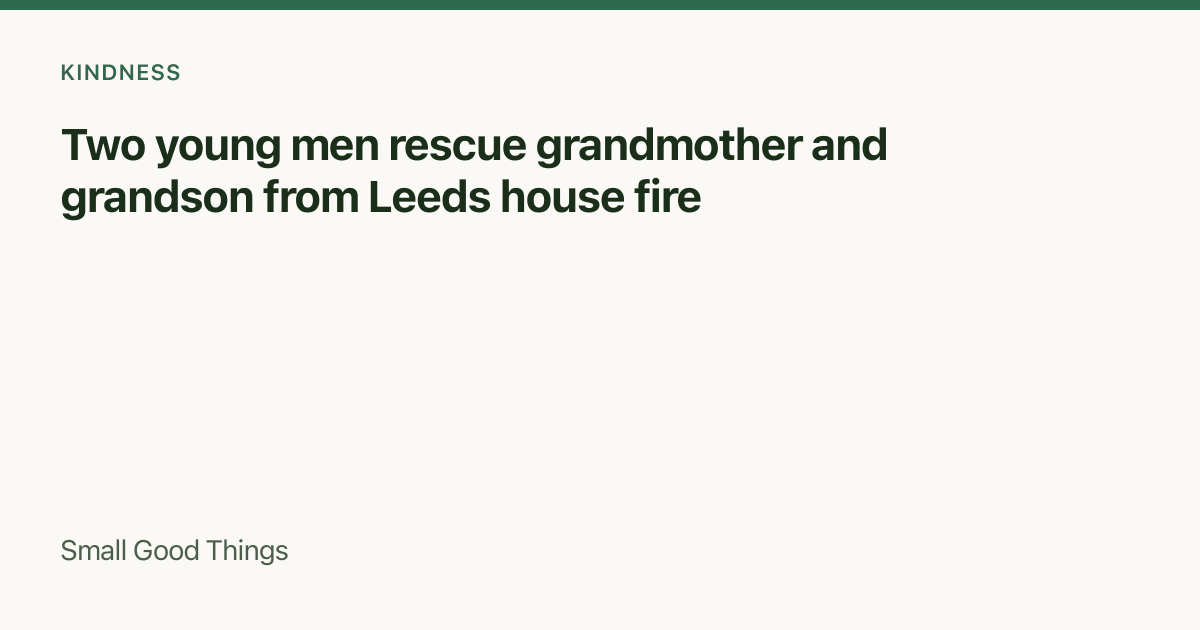Two young men rescue grandmother and grandson from Leeds house fire — Kirkstall, Leeds, United Kingdom