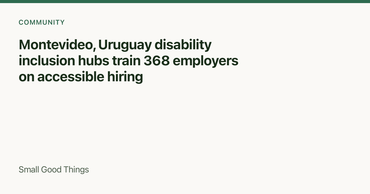 Montevideo, Uruguay disability inclusion hubs train 368 employers on accessible hiring — Montevideo, Uruguay