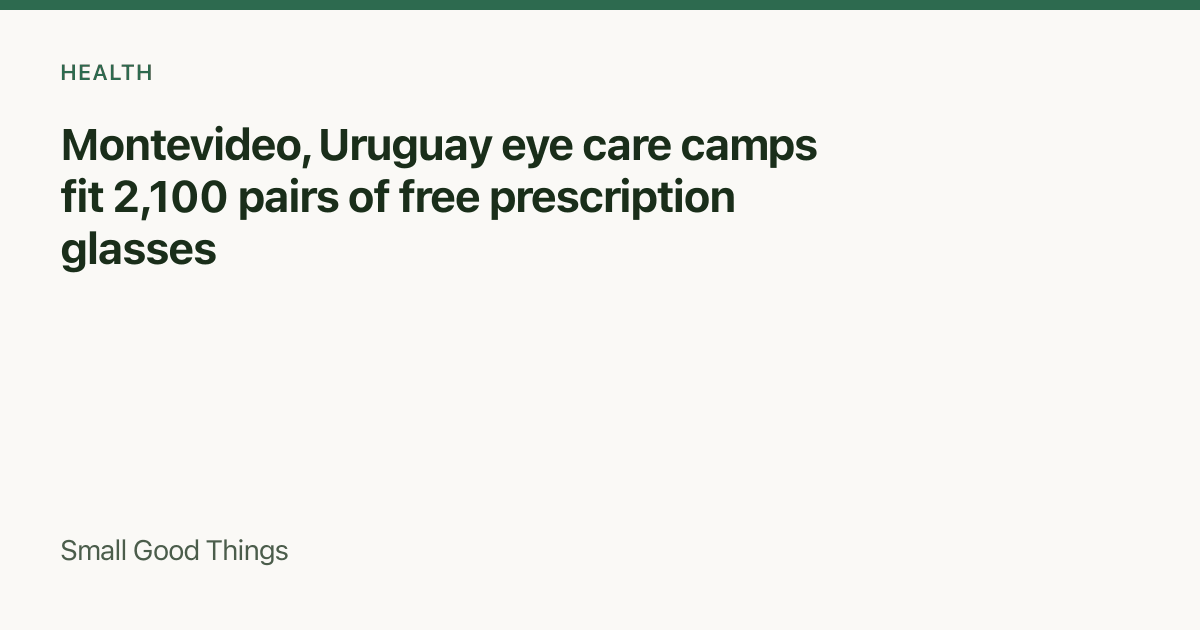 Montevideo, Uruguay eye care camps fit 2,100 pairs of free prescription glasses — Montevideo, Uruguay