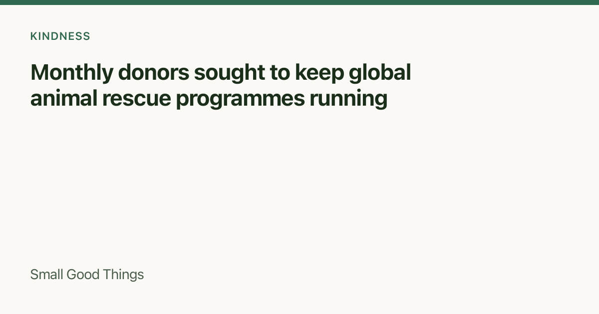 Monthly donors sought to keep global animal rescue programmes running — London, United Kingdom