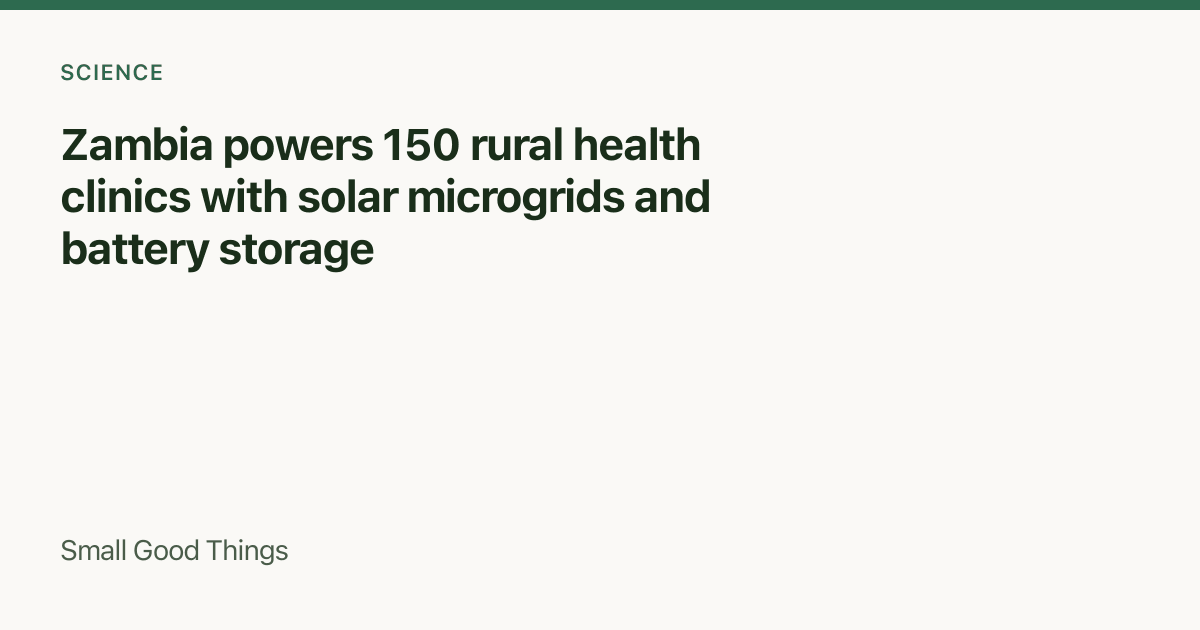 Zambia powers 150 rural health clinics with solar microgrids and battery storage — Zambia
